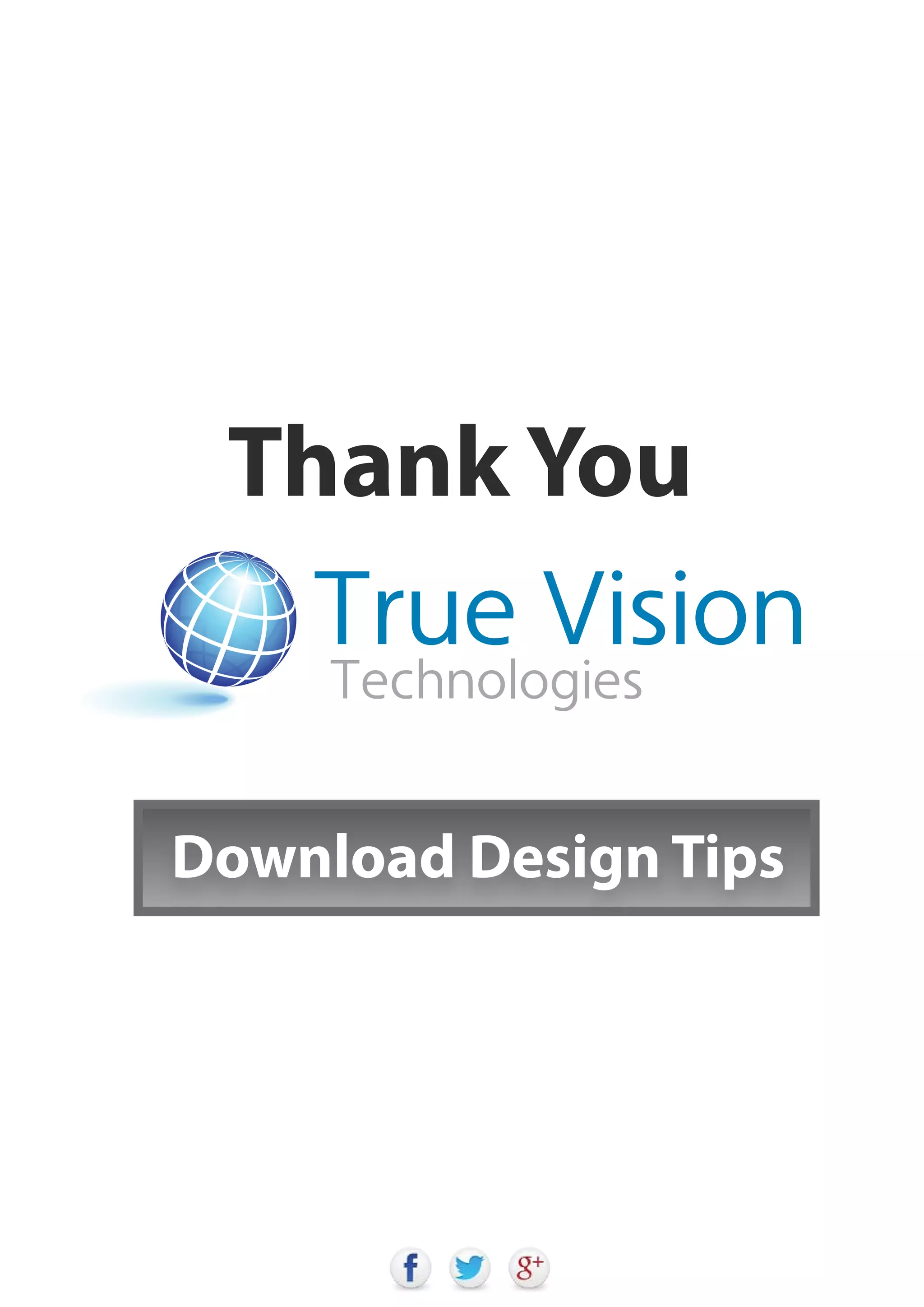 Technologies
True Vision
Thank You
Download Design Tips
 