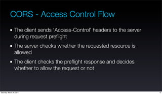 CORS - Access Control Flow
                  The client sends ‘Access-Control’ headers to the server
                  dur...