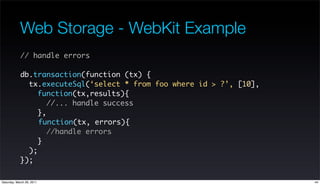 Web Storage - WebKit Example
            // handle errors

            db.transaction(function (tx) {
              tx.exe...