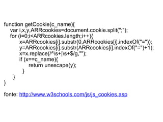   function getCookie(c_name){      var i,x,y,ARRcookies=document.cookie.split(";");      for (i=0;i<ARRcookies.length;i++){            x=ARRcookies[i].substr(0,ARRcookies[i].indexOf("="));            y=ARRcookies[i].substr(ARRcookies[i].indexOf("=")+1);            x=x.replace(/^\s+|\s+$/g,"");            if (x==c_name){                  return unescape(y);              }        } } fonte:  http://www.w3schools.com/js/js_cookies.asp   
