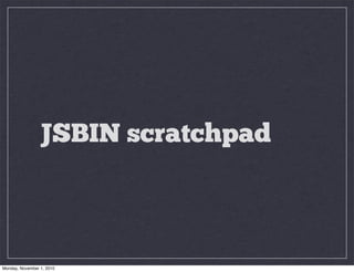 JSBIN scratchpad
Monday, November 1, 2010
 