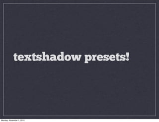 textshadow presets!
Monday, November 1, 2010
 