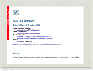 But.... Web SQL
Database....
Is kinda dead.
Monday, November 1, 2010
 