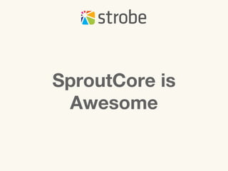 SproutCore is
 Awesome
 