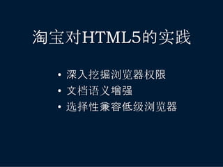 淘宝对HTML5的实践

 • 深入挖掘浏览器权限
 • 文档语义增强
 • 选择性兼容低级浏览器
 