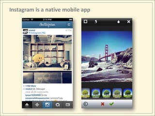 Instagram is a native mobile app
 