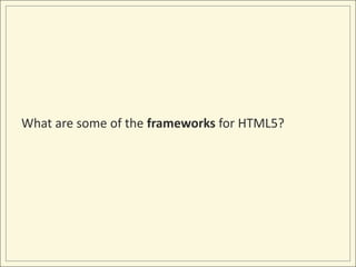 What are some of the frameworks for HTML5?
 