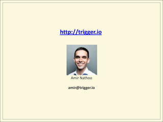 http://trigger.io




    Amir Nathoo

   amir@trigger.io
 