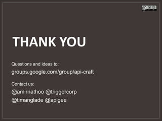 THANK YOU
Questions and ideas to:
groups.google.com/group/api-craft

Contact us:
@amirnathoo @triggercorp
@timanglade @apigee
 