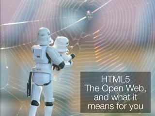HTML5
The Open Web,
  and what it
 means for you
 