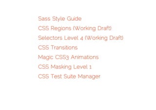 Sass Style Guide
CSS Regions (Working Draft)
Selectors Level 4 (Working Draft)
CSS Transitions
Magic CSS3 Animations
CSS Masking Level 1
CSS Test Suite Manager