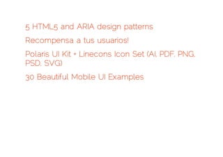 5 HTML5 and ARIA design patterns
Recompensa a tus usuarios!
Polaris UI Kit + Linecons Icon Set (AI, PDF, PNG,
PSD, SVG)
30 Beautiful Mobile UI Examples