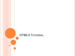 HTML5 TUTORIAL
 