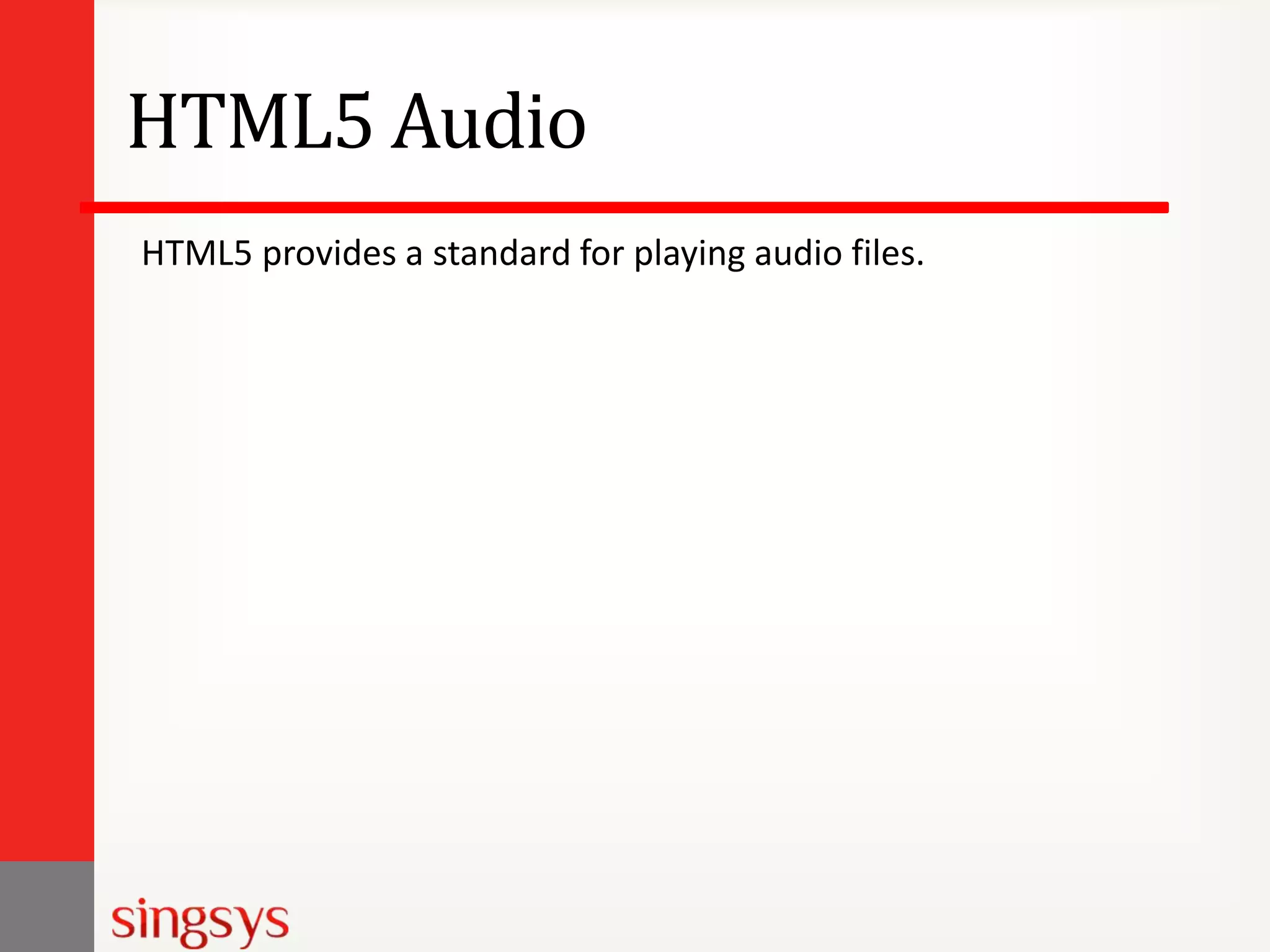 HTML5 Audio
HTML5 provides a standard for playing audio files.

 
