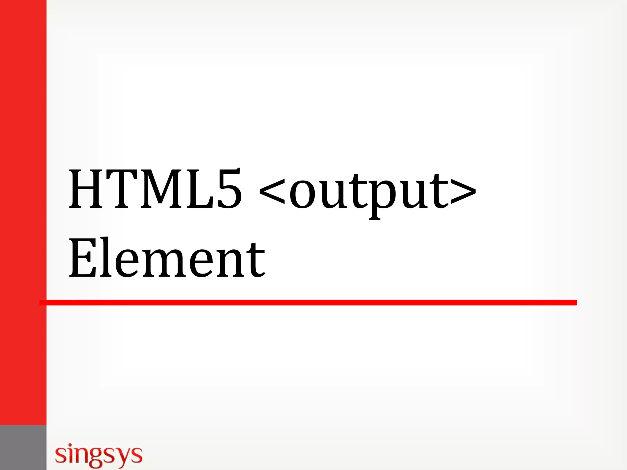 HTML5 <output>
Element

 
