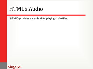 HTML5 Audio
HTML5 provides a standard for playing audio files.

 