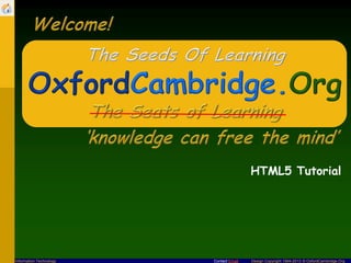 Contact Email Design Copyright 1994-2013 © OxfordCambridge.OrgInformation Technology
HTML5 Tutorial
 