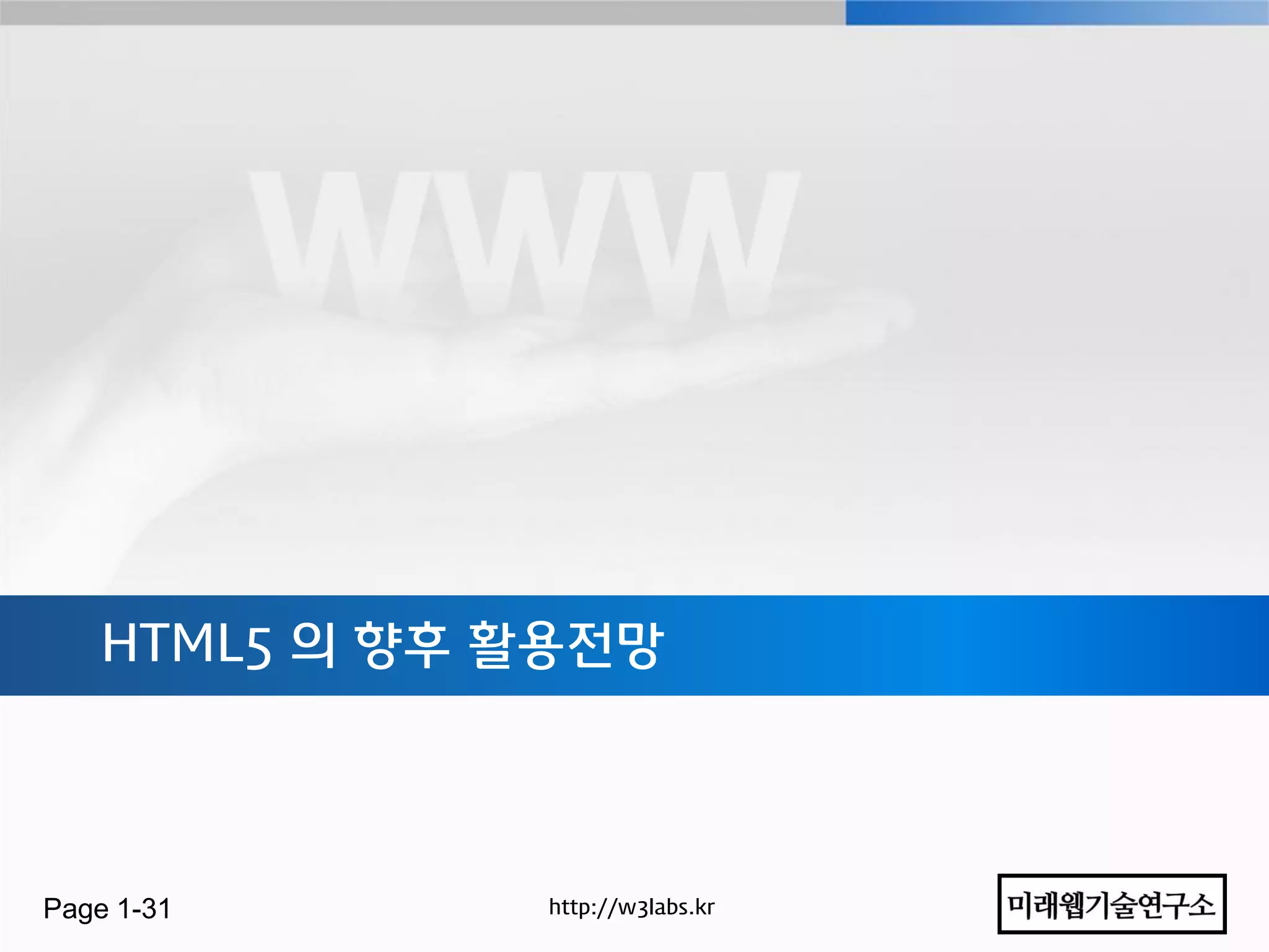 HTML5 의 향후 홗용젂망




Page 1-31     http://w3labs.kr
 
