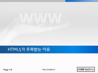 HTML5가 주목받는 이유




Page 1-6       http://w3labs.kr
 