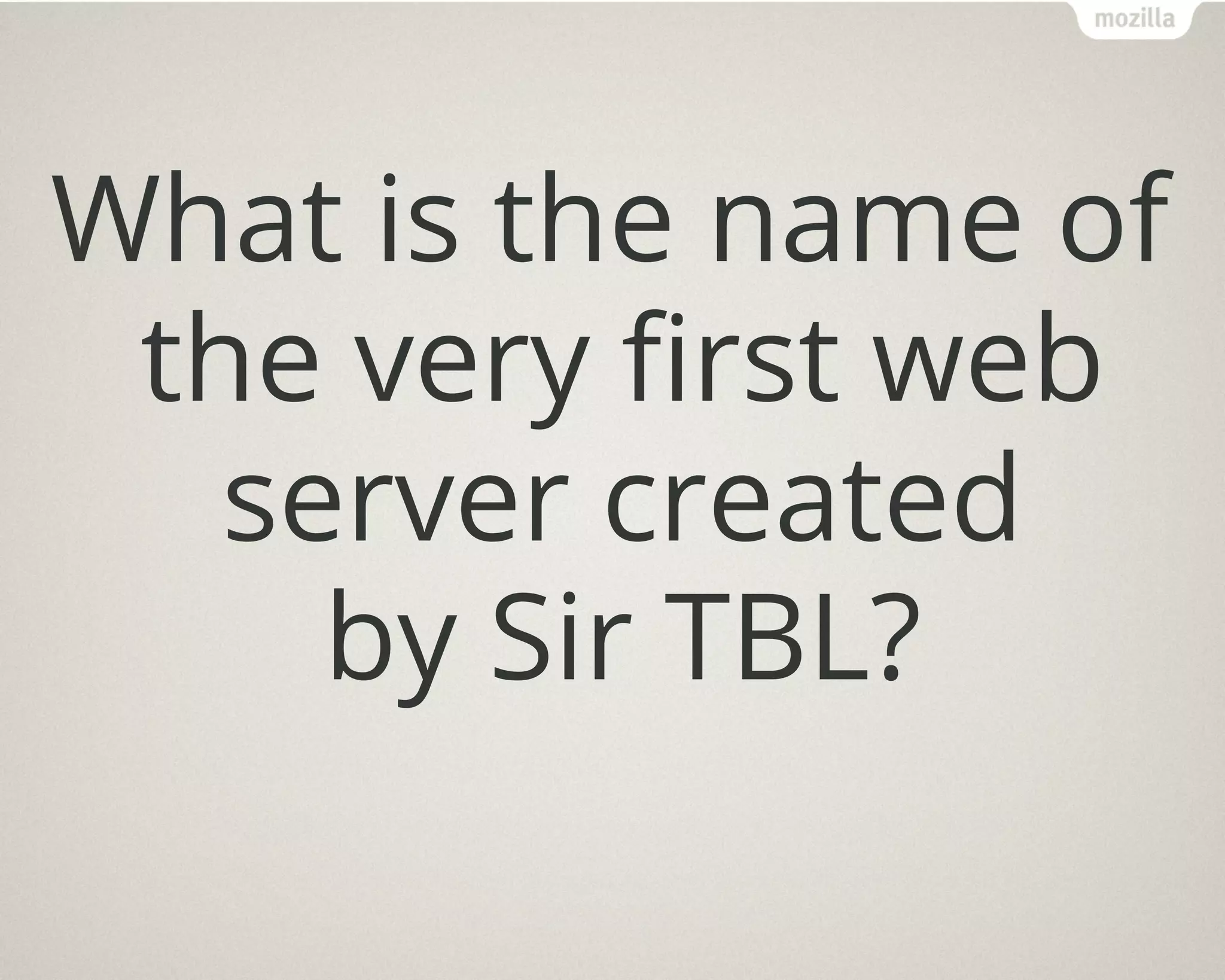 What is the name of
the very first web
server created
by Sir TBL?
 