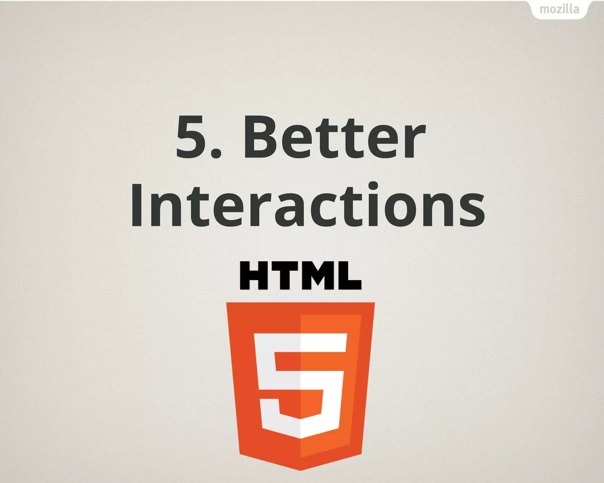 5. Better
Interactions
 