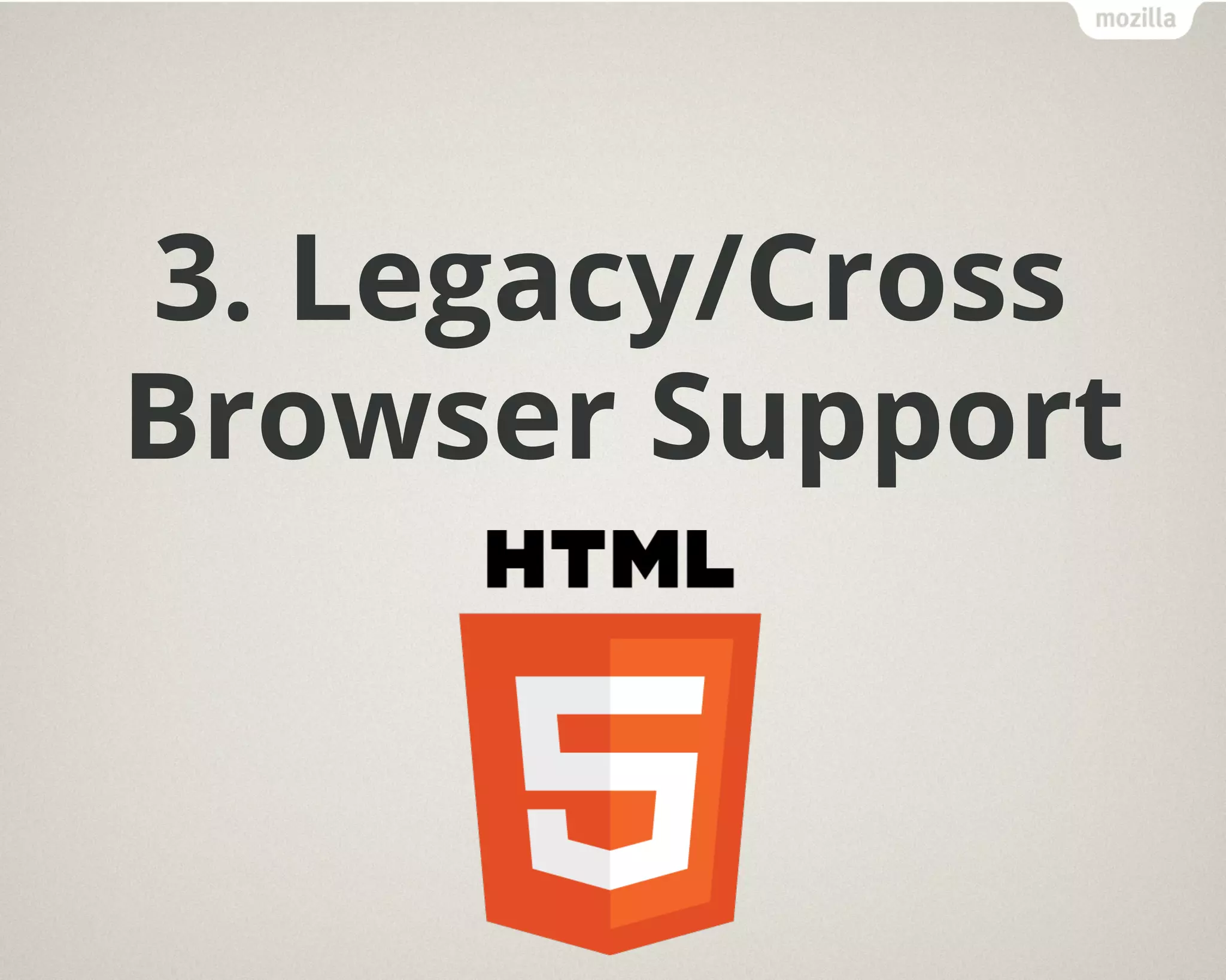 3. Legacy/Cross
Browser Support
 