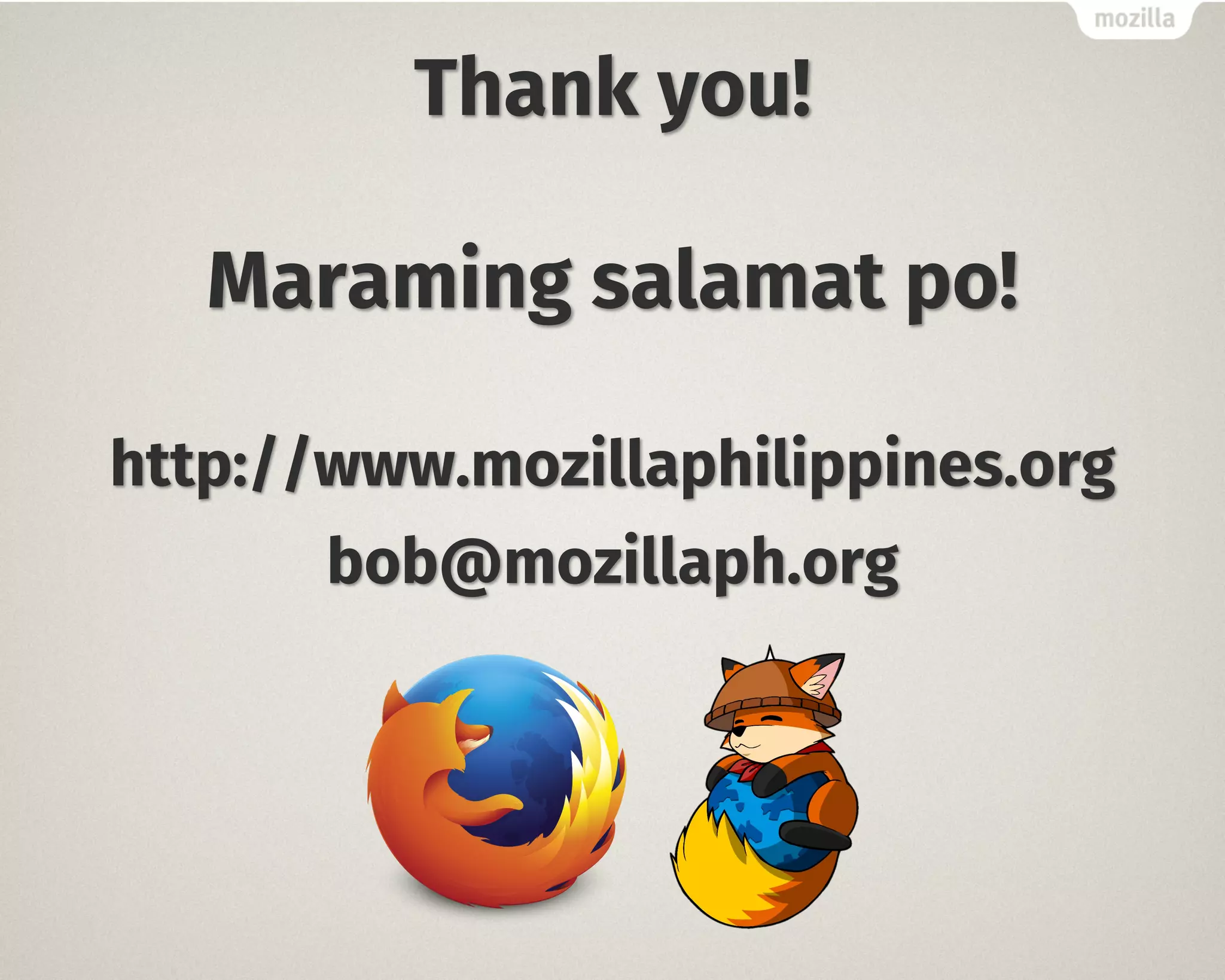 Thank you!
Maraming salamat po!
http://www.mozillaphilippines.org
bob@mozillaph.org
 