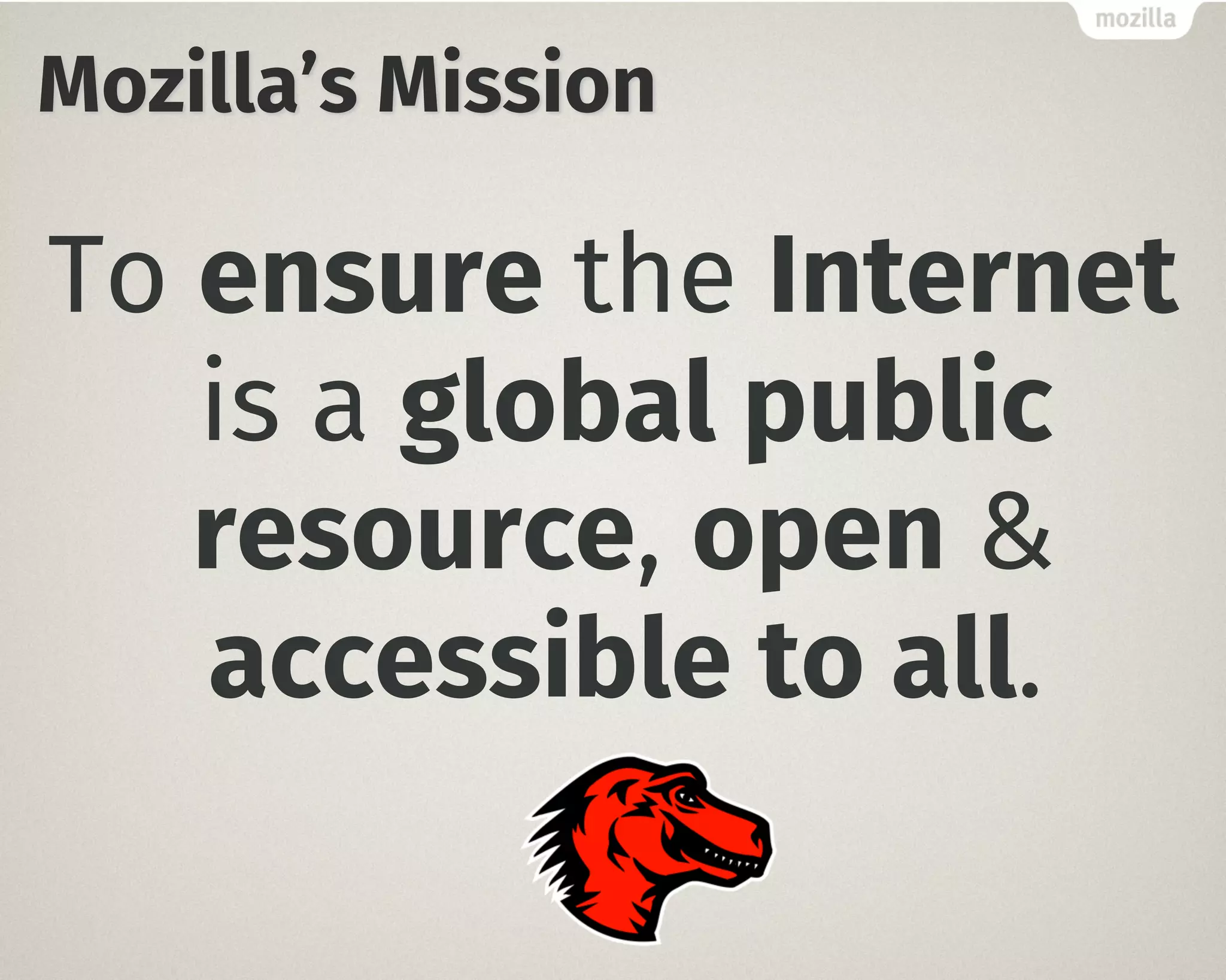 Mozilla’s Mission
To ensure the Internet
is a global public
resource, open &
accessible to all.
 