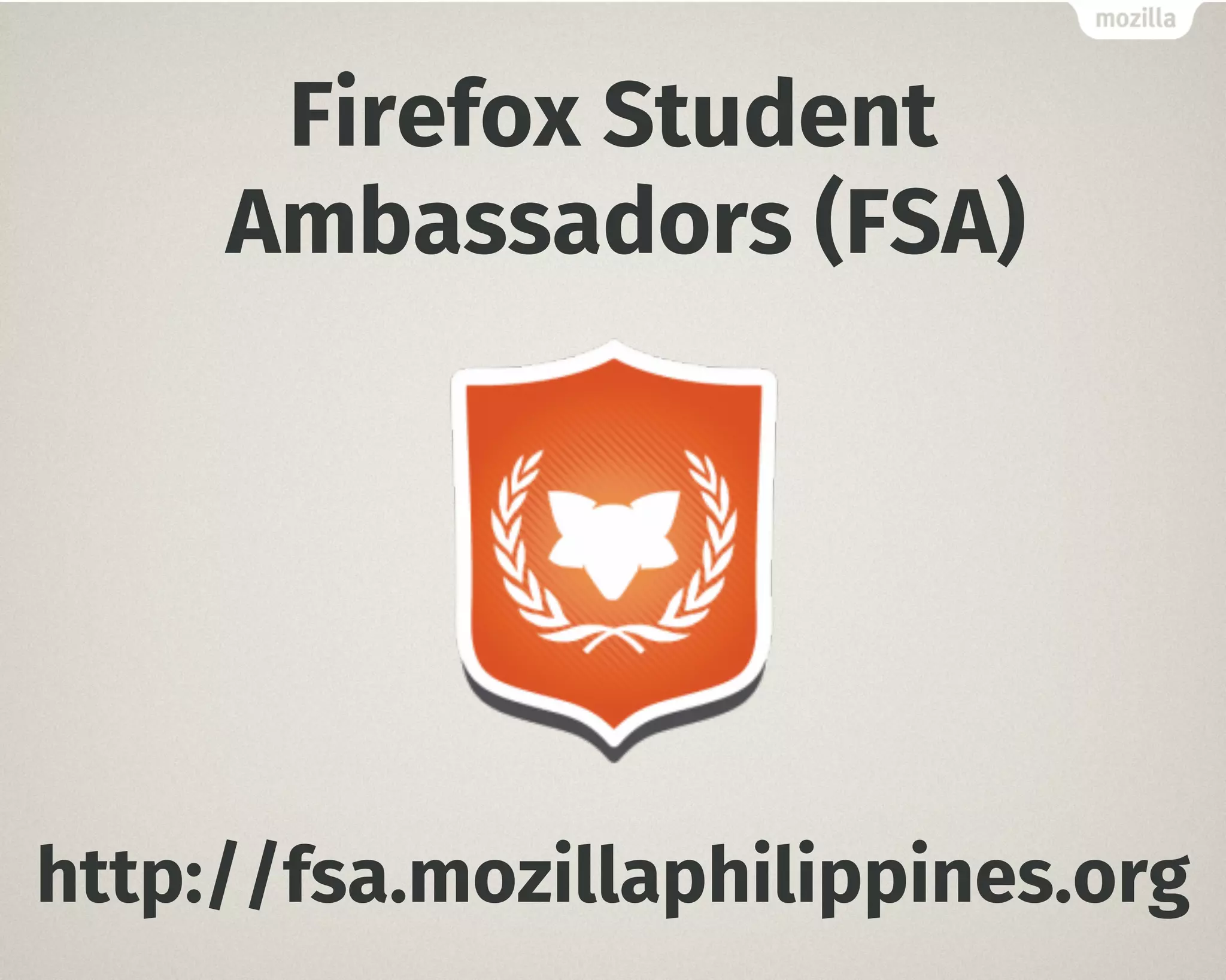 Firefox Student
Ambassadors (FSA)
http://fsa.mozillaphilippines.org
 