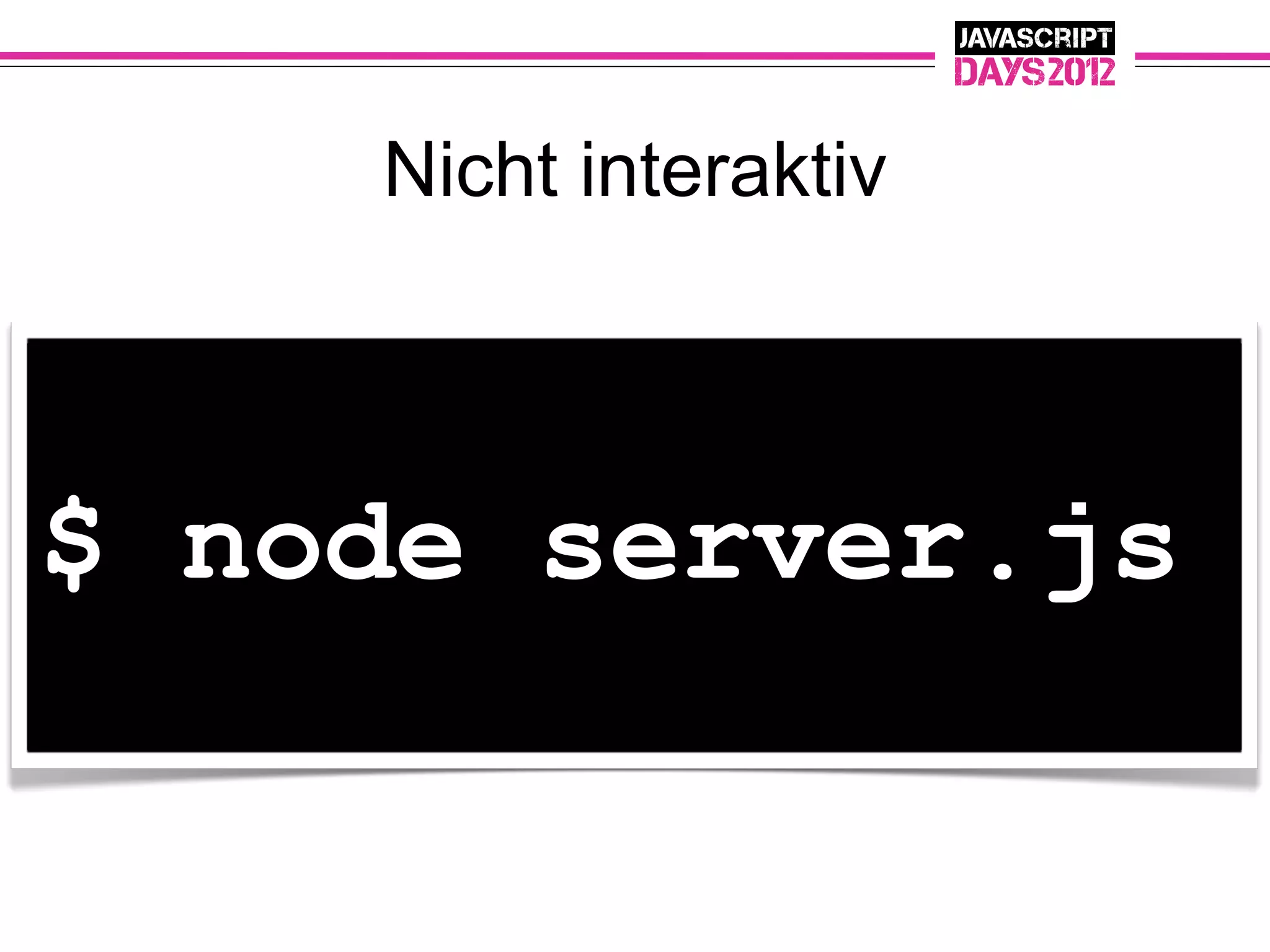 Nicht interaktiv



$ node server.js
 