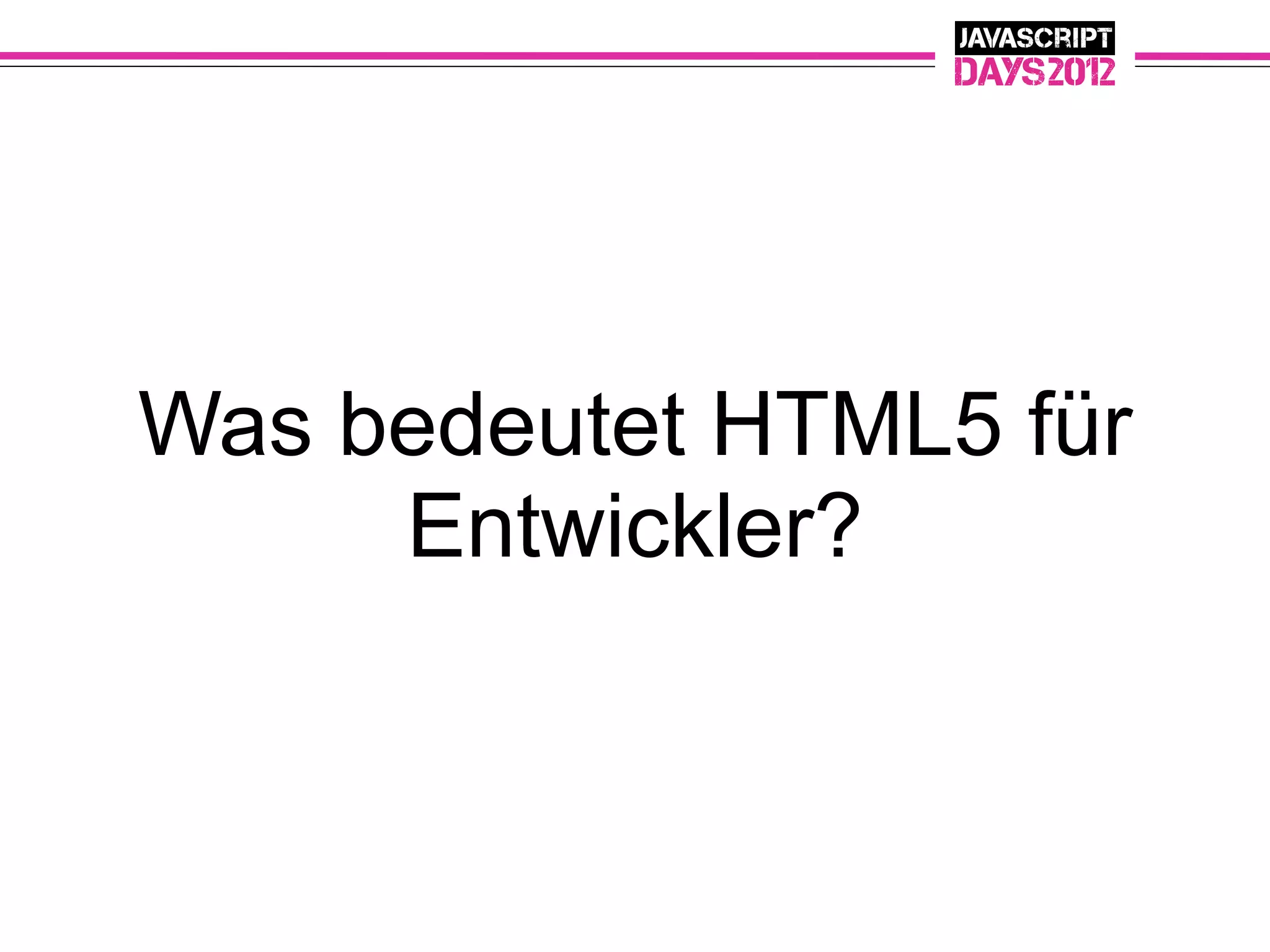 Was bedeutet HTML5 für
     Entwickler?
 