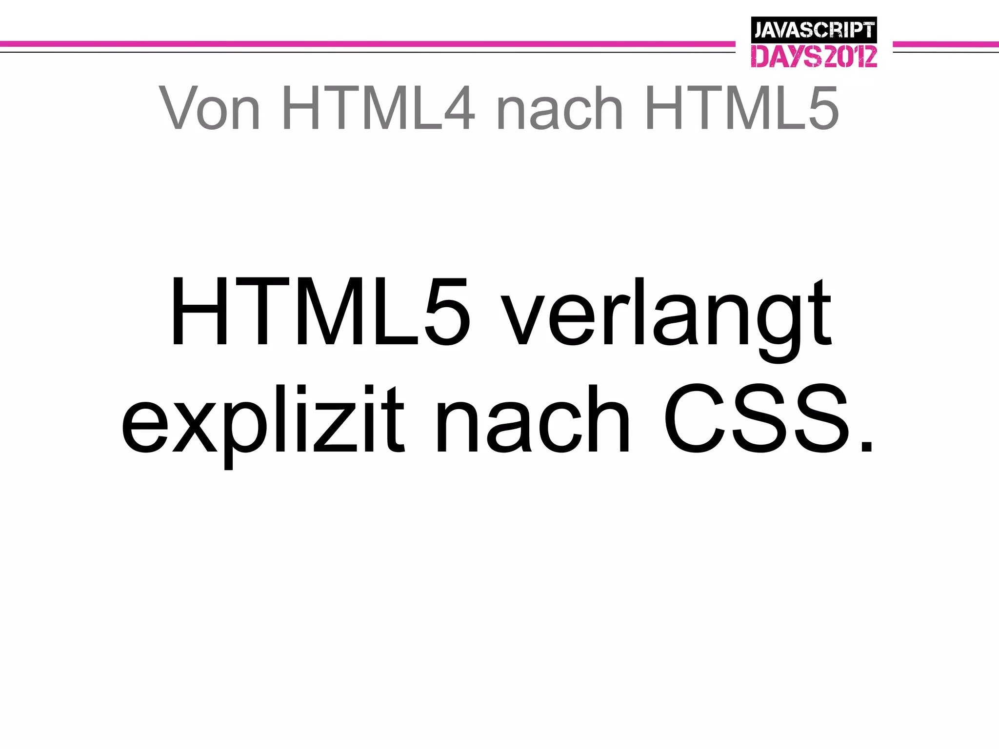 Von HTML4 nach HTML5


 HTML5 verlangt
explizit nach CSS.
 