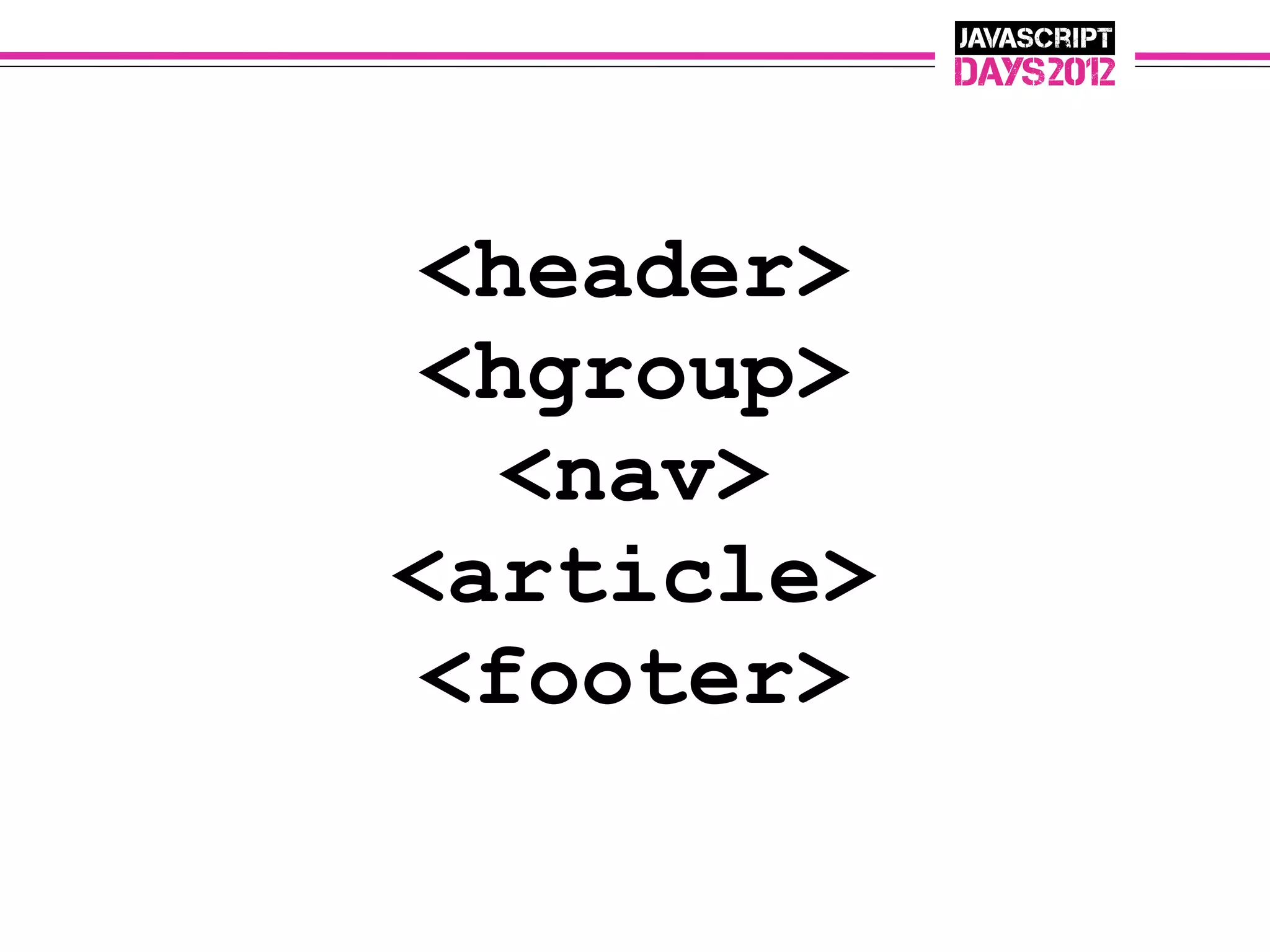 <header>
<hgroup>
  <nav>
<article>
<footer>
 