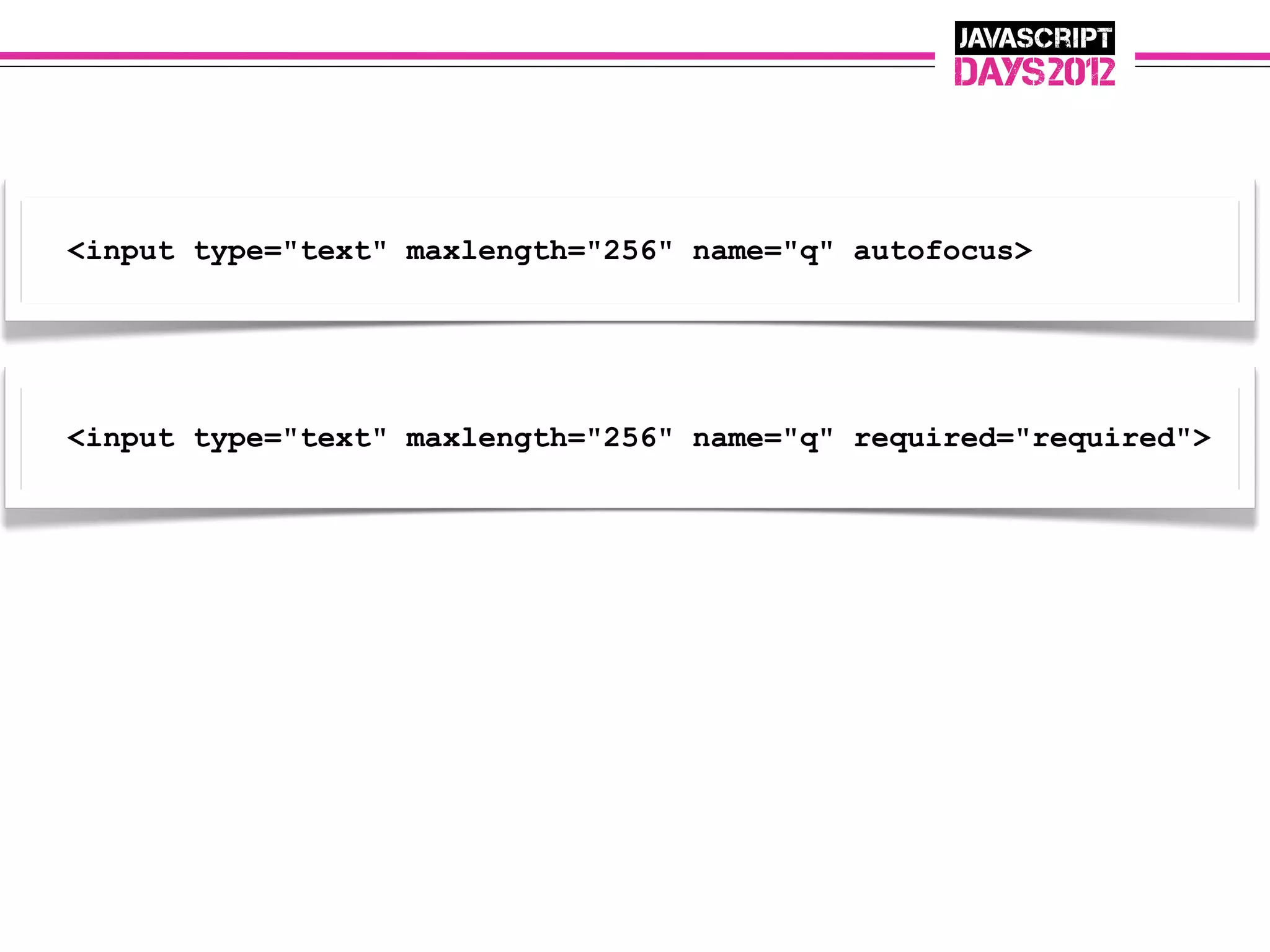 <input type="text" maxlength="256" name="q" autofocus>




<input type="text" maxlength="256" name="q" required="required">
 