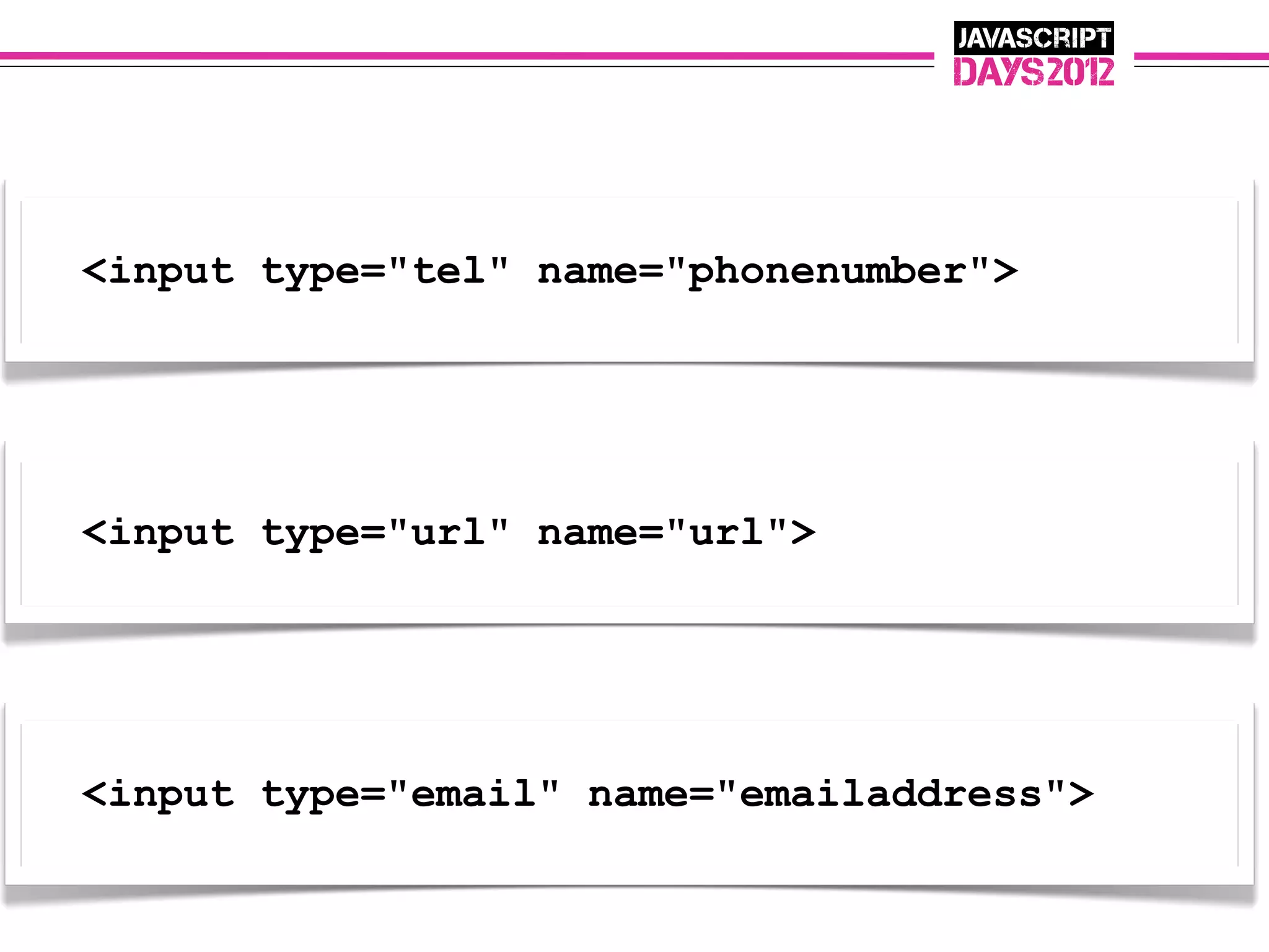 <input type="tel" name="phonenumber">




<input type="url" name="url">




<input type="email" name="emailaddress">
 