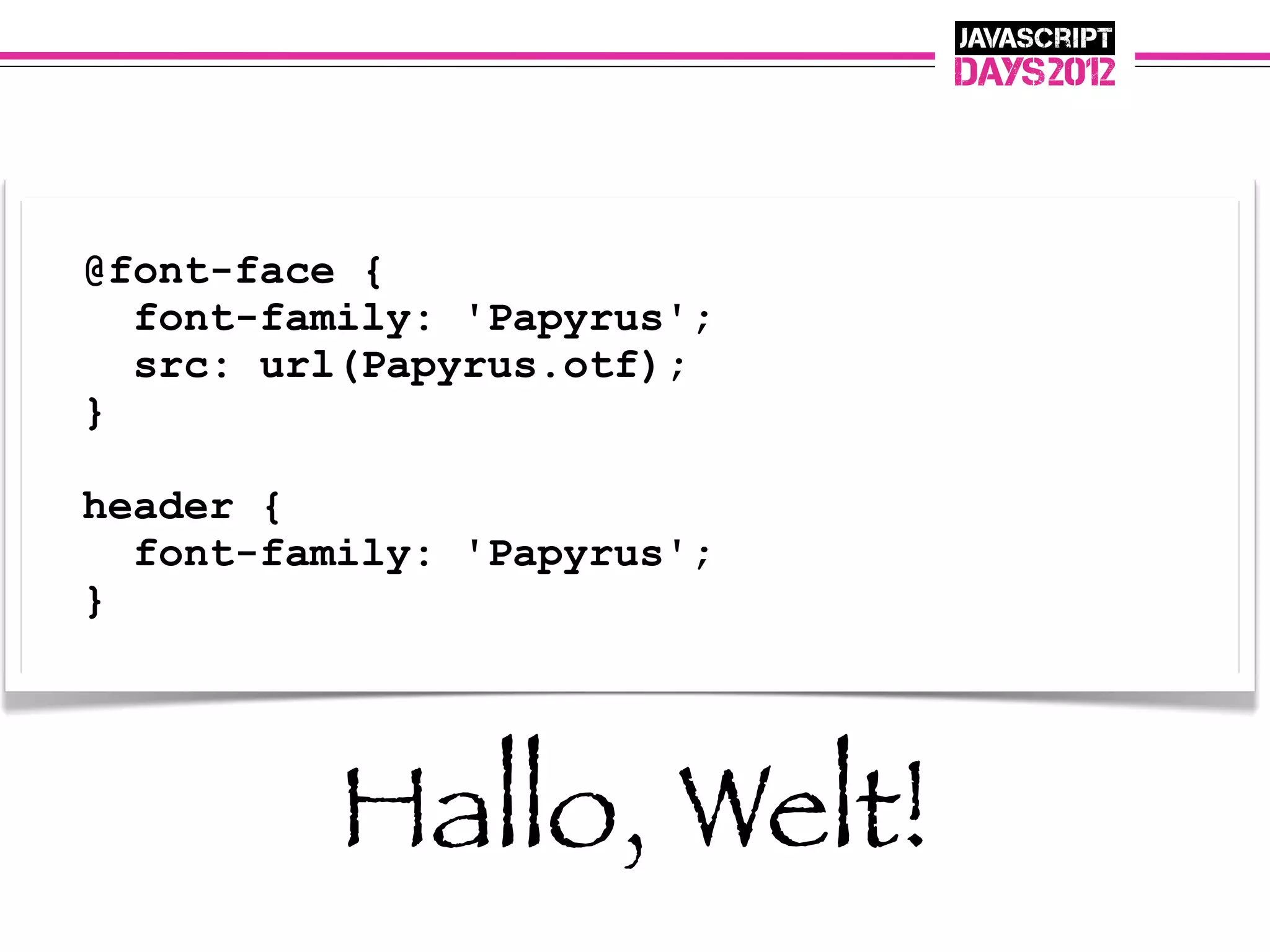 @font-face {
  font-family: 'Papyrus';
  src: url(Papyrus.otf);
}

header {
  font-family: 'Papyrus';
}




          Hallo, Welt!
 