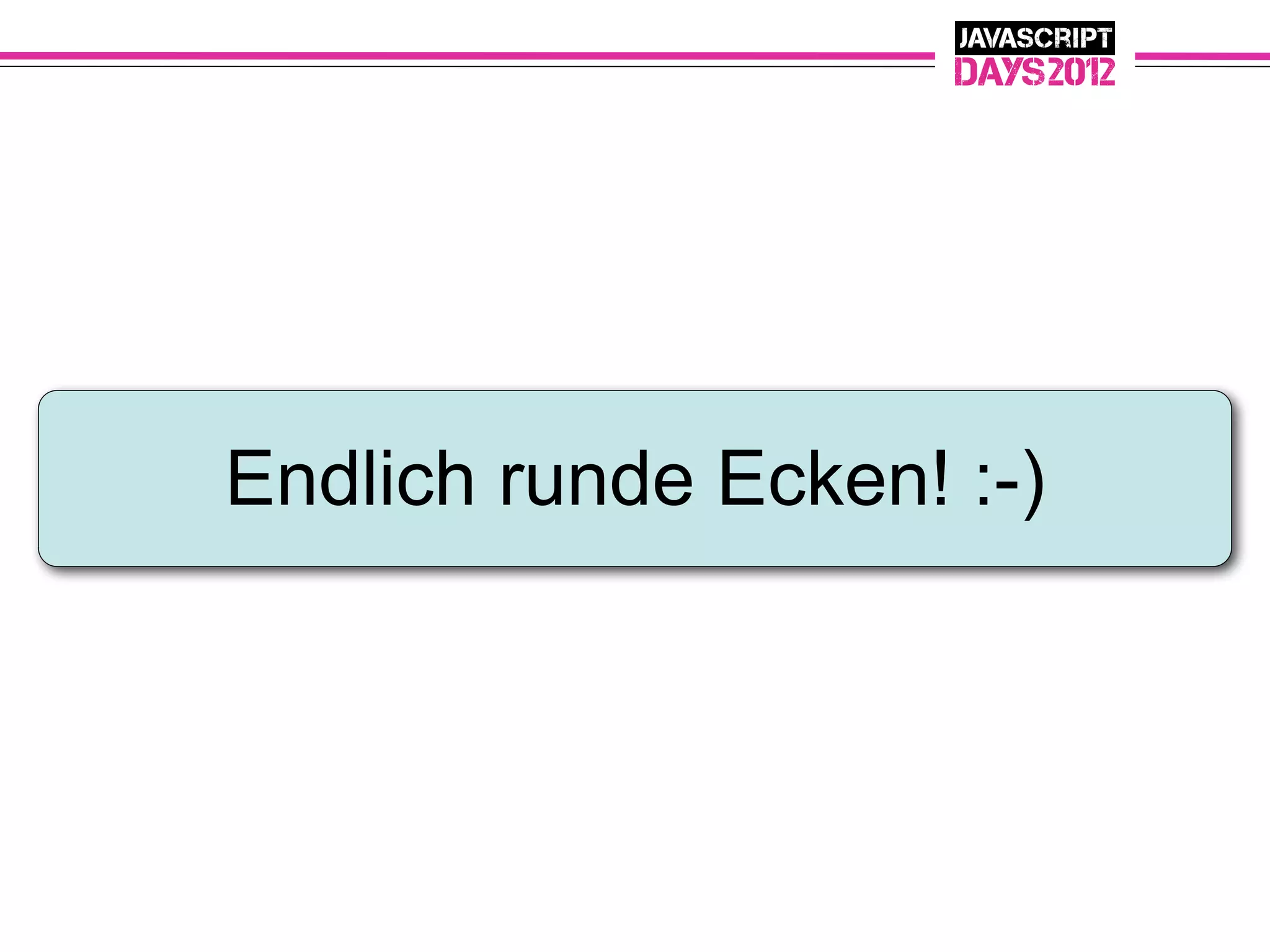 Endlich runde Ecken! :-)
 
