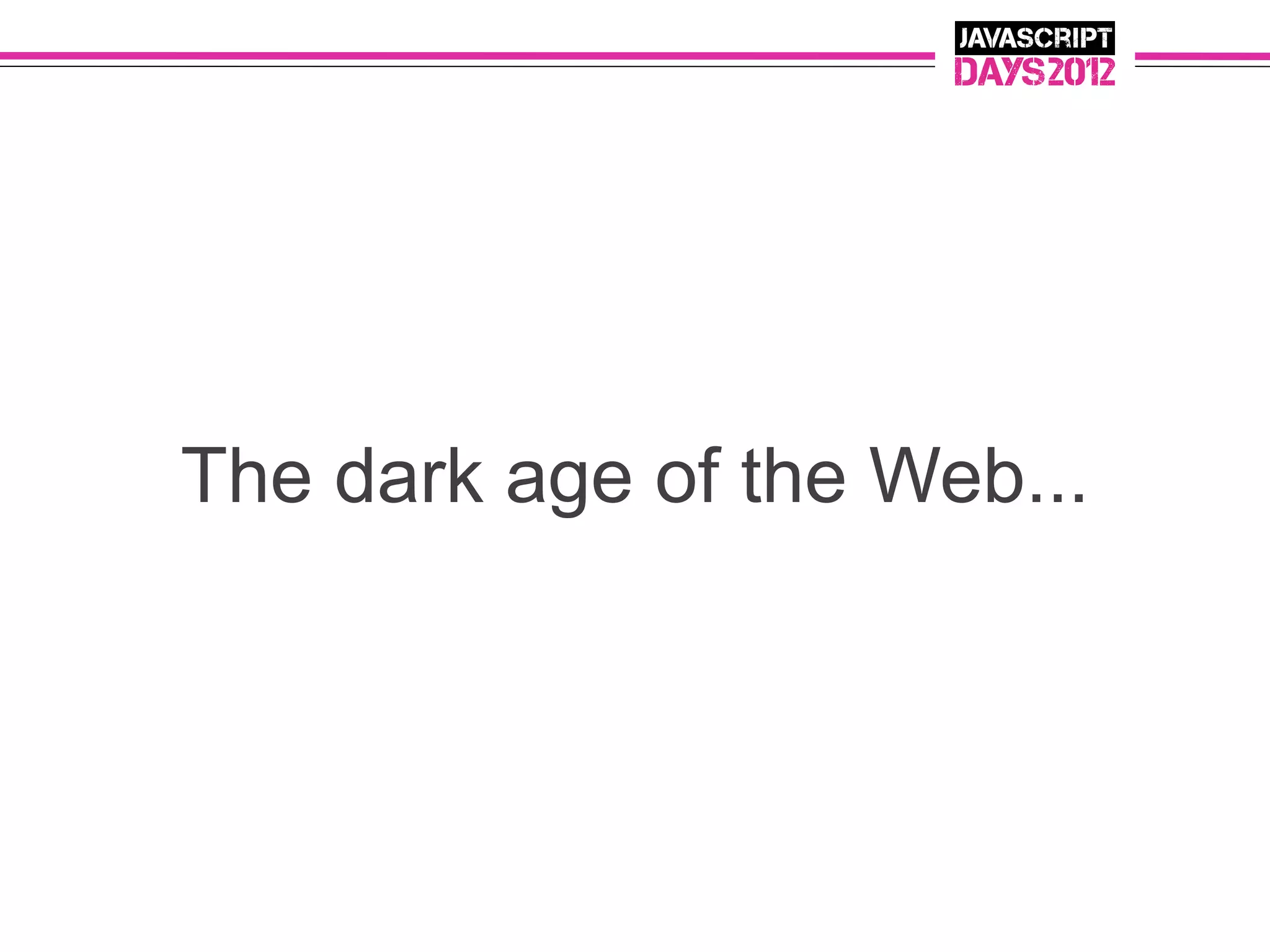 The dark age of the Web...
 
