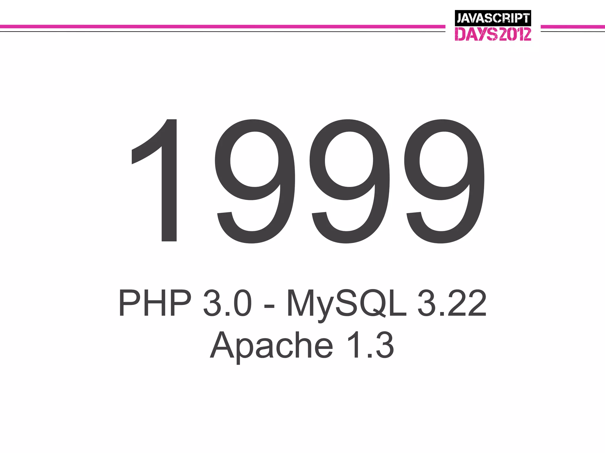1999
PHP 3.0 - MySQL 3.22
    Apache 1.3
 