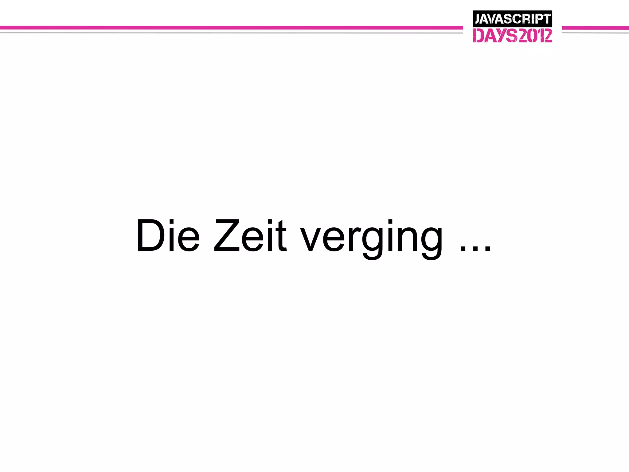 Die Zeit verging ...
 