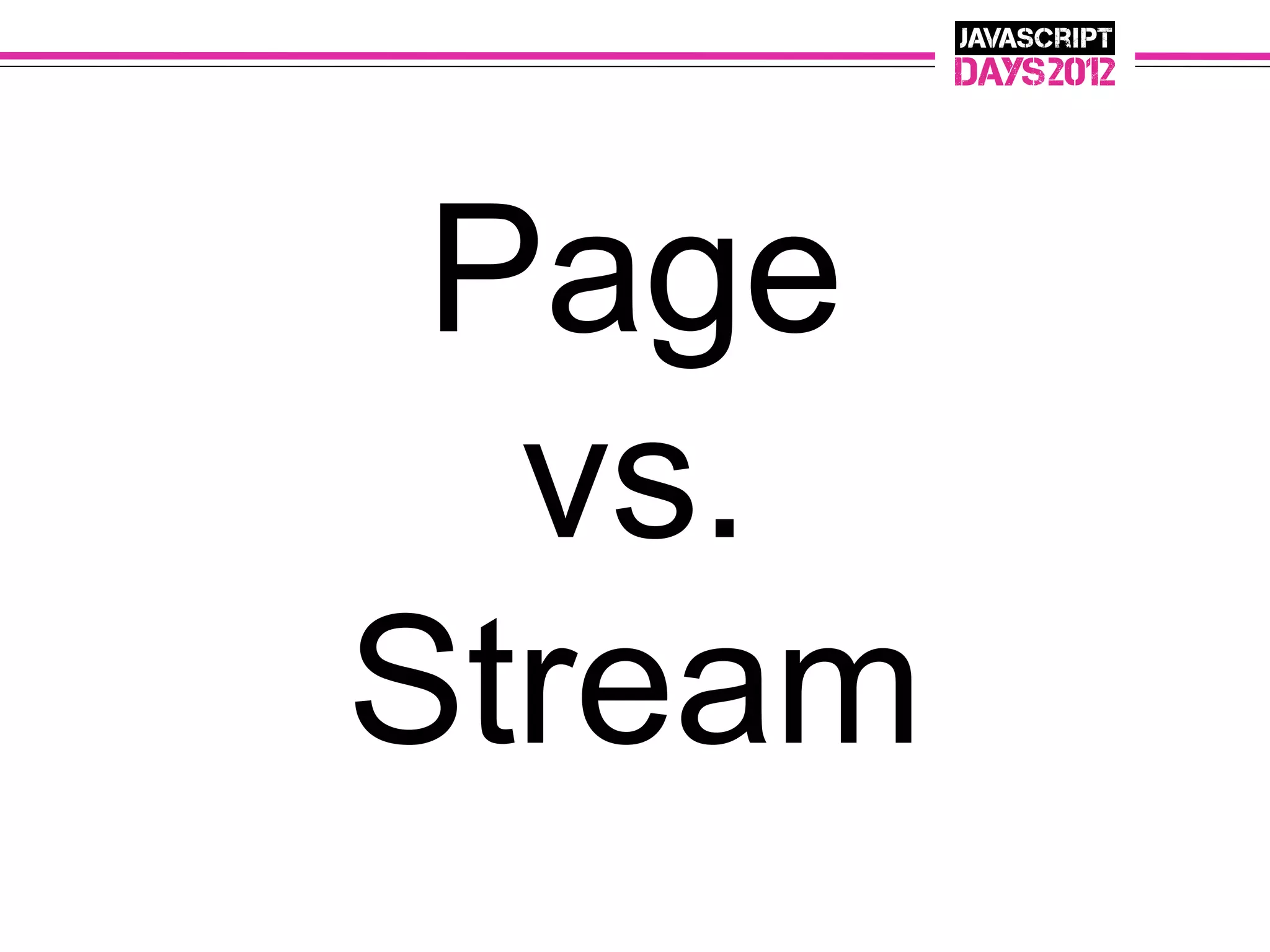 Page
  vs.
Stream
 