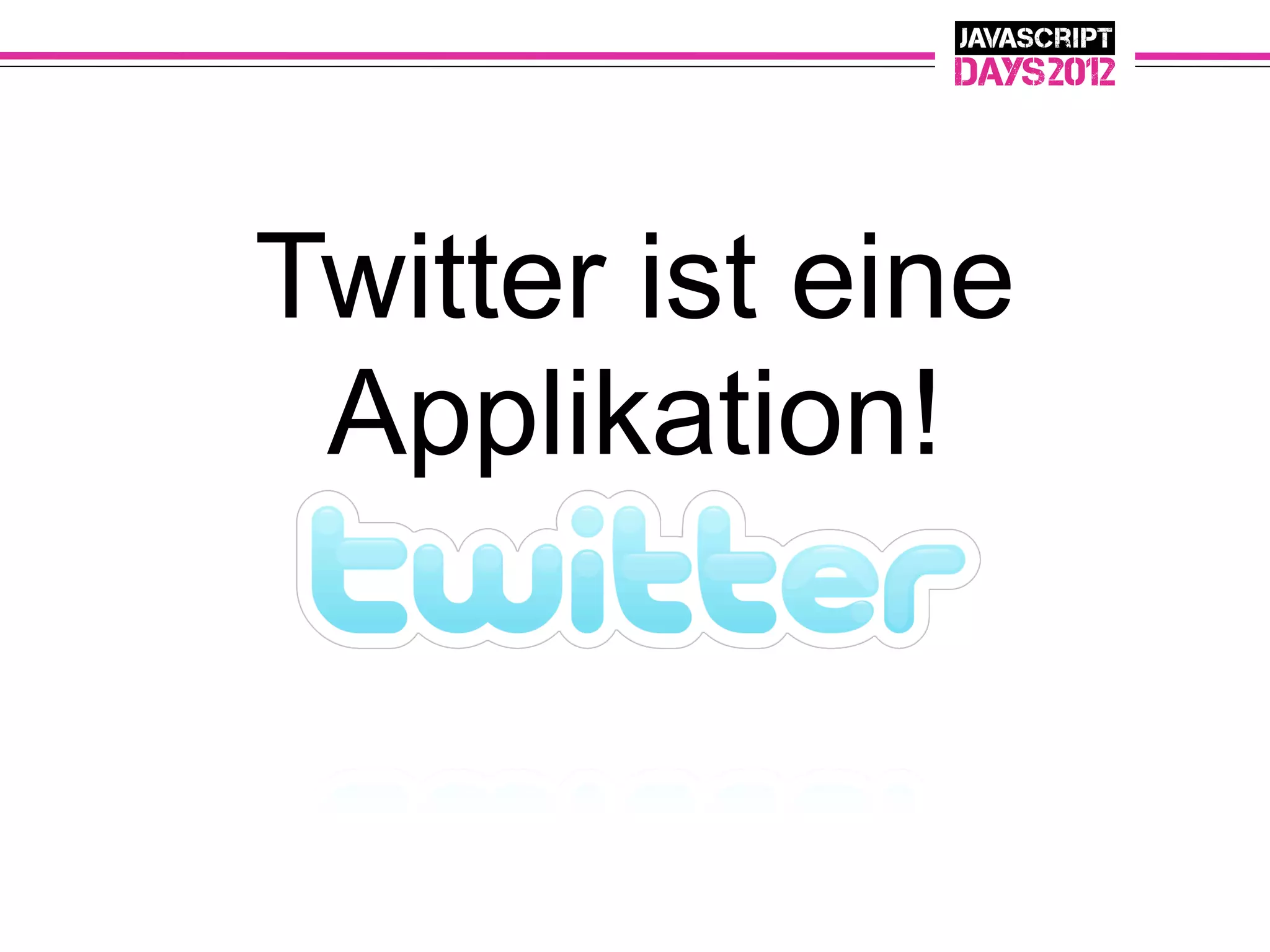 Twitter ist eine
 Applikation!
 