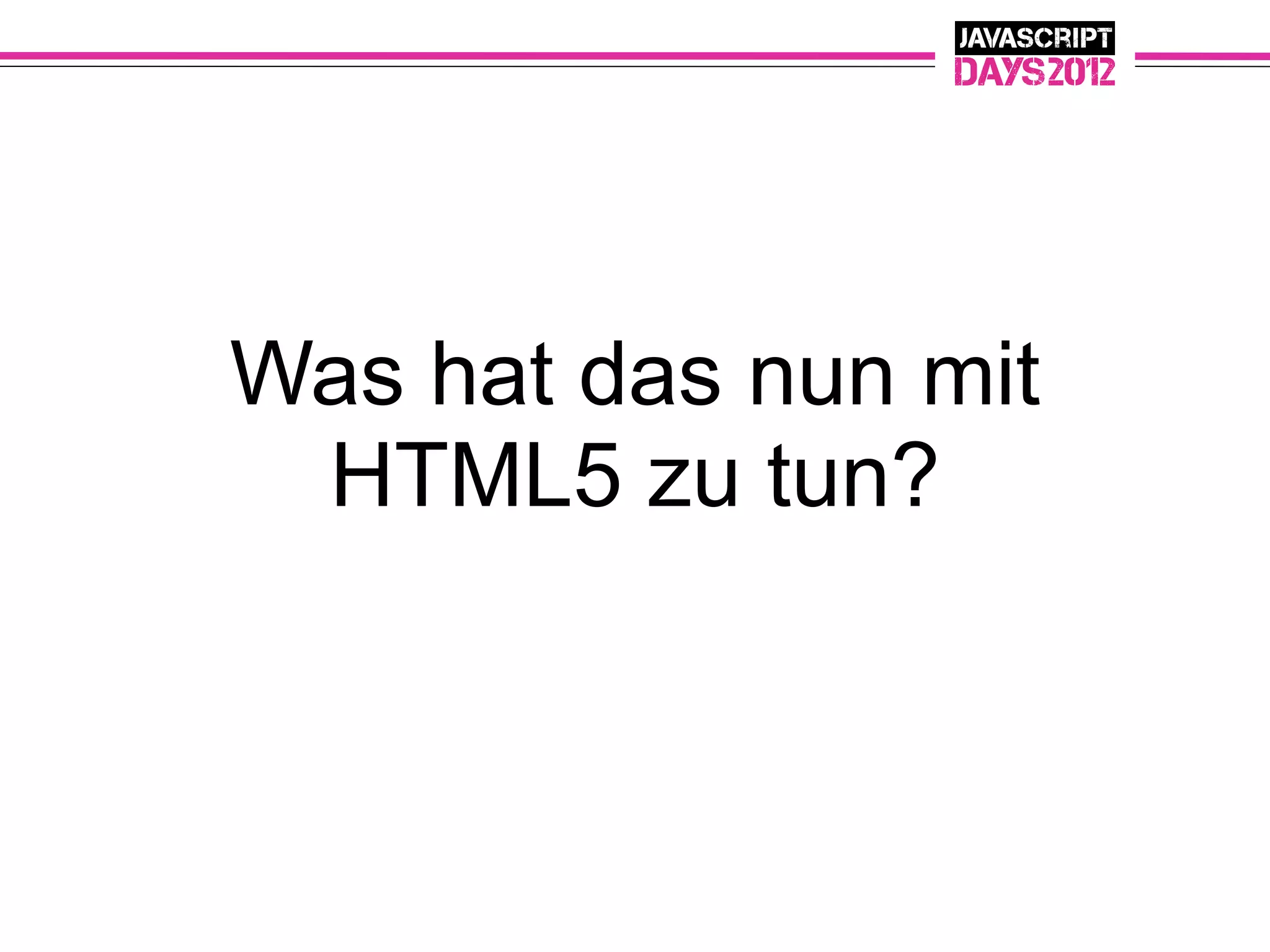 Was hat das nun mit
 HTML5 zu tun?
 