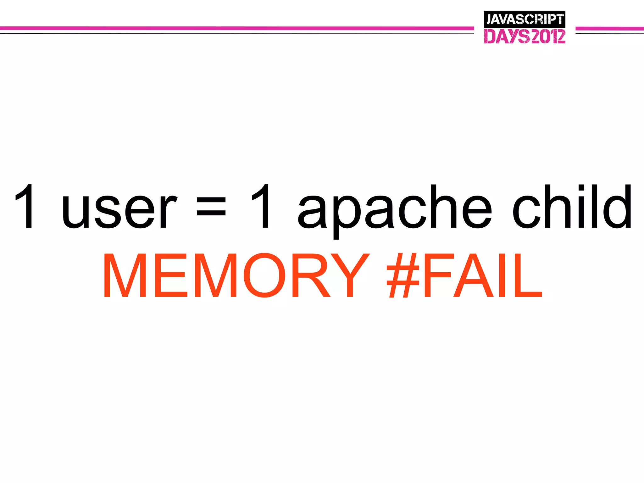 1 user = 1 apache child
   MEMORY #FAIL
 