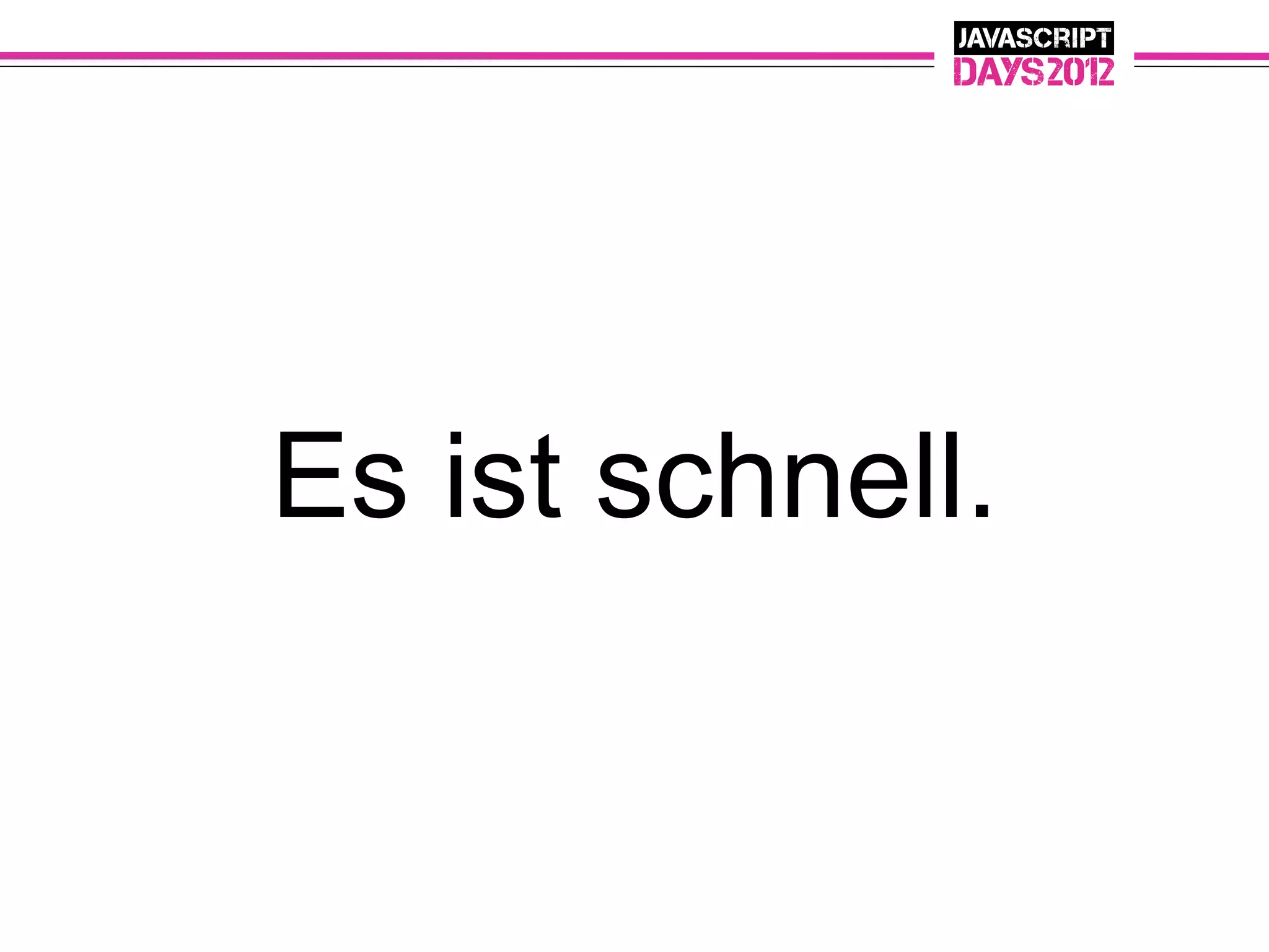 Es ist schnell.
 