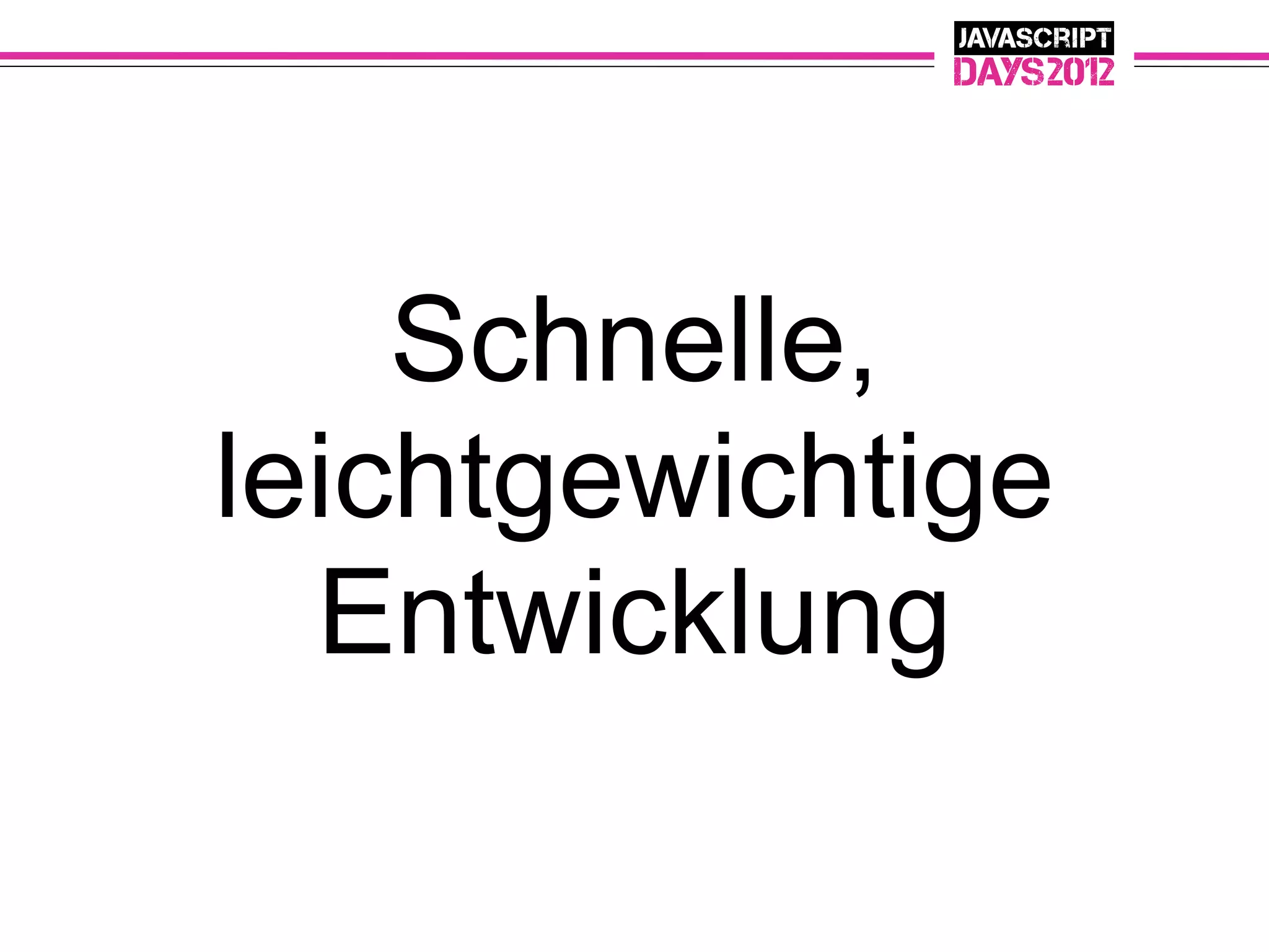 Schnelle,
leichtgewichtige
  Entwicklung
 