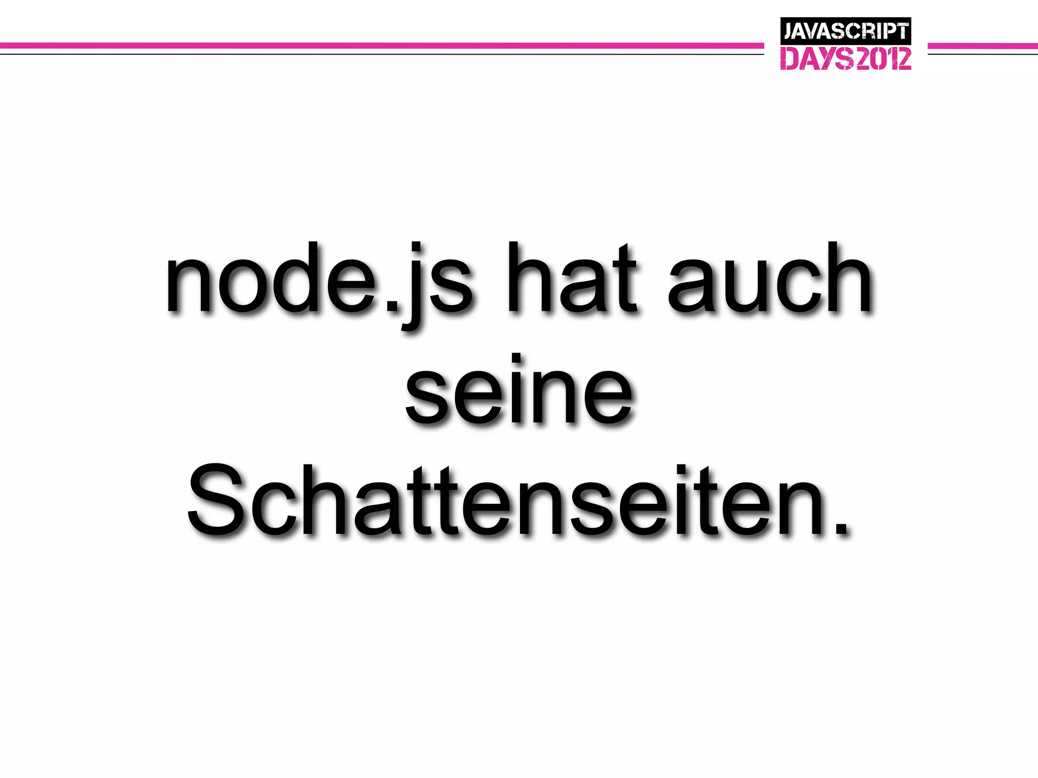 node.js hat auch
     seine
Schattenseiten.
 