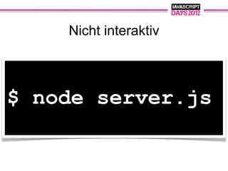 Nicht interaktiv



$ node server.js
 
