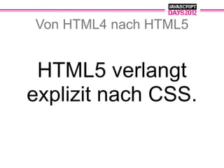 Von HTML4 nach HTML5


 HTML5 verlangt
explizit nach CSS.
 