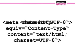 <meta <meta http-
       charset=“UTF-8“>
 equiv=“Content-Type“
 content=“text/html;
   charset=UTF-8“>
 